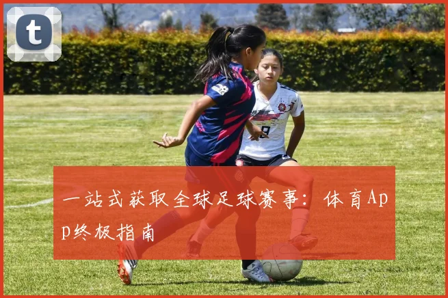 一站式获取全球足球赛事：体育App终极指南