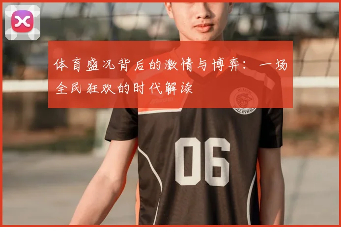 体育盛况背后的激情与博弈：一场全民狂欢的时代解读
