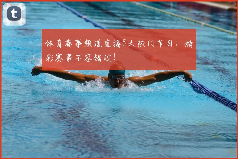 体育赛事频道直播5大热门节目，精彩赛事不容错过！