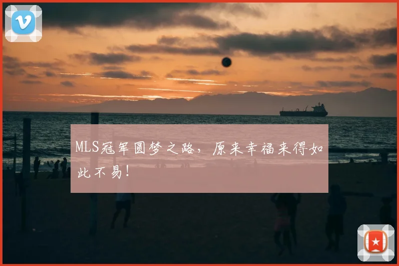 MLS冠军圆梦之路,原来幸福来得如此不易!