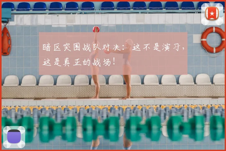 暗区突围战队对决：这不是演习，这是真正的战场！