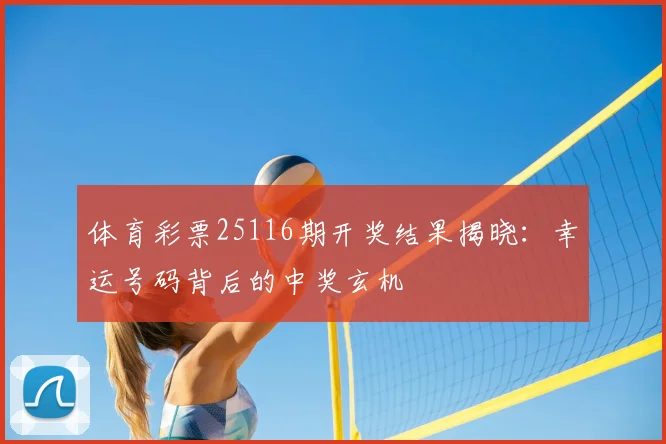 体育彩票25116期开奖结果揭晓：幸运号码背后的中奖玄机